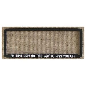 Novelty Number Plate Frame - I'm Just Driving This Way To Piss You Off
