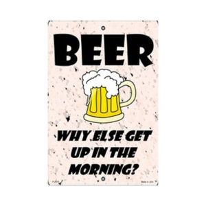 Sign - Beer - Why Else Get Up In The Morning?